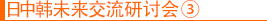 日中韩未来交流研讨会③