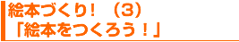 絵本づくり(3)「絵本を作ろう!」