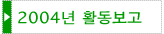 2004년 활동보고